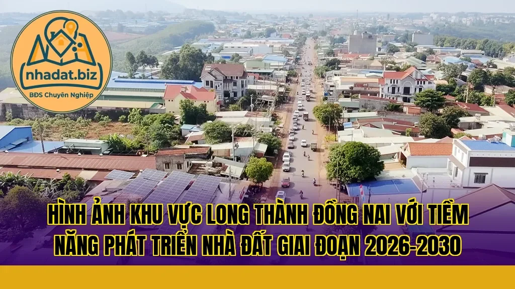 Hình ảnh khu vực Long Thành Đồng Nai với tiềm năng phát triển nhà đất giai đoạn 2026–2030