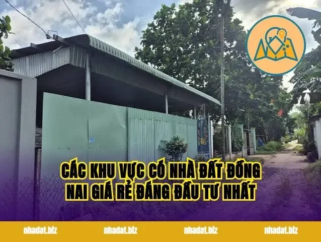 Các khu vực có nhà đất Đồng Nai giá rẻ đáng đầu tư nhất