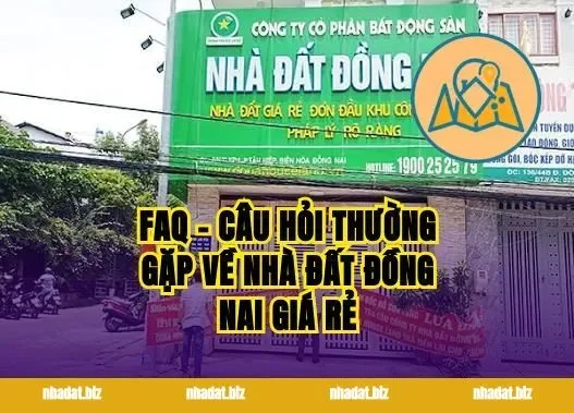 FAQ – Câu hỏi thường gặp về nhà đất Đồng Nai giá rẻ